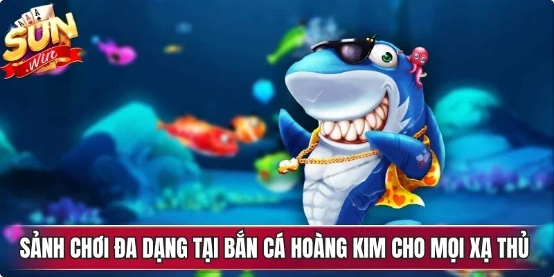 Sảnh chơi đa dạng tại bắn cá hoàng kim cho mọi xạ thủ khám phá