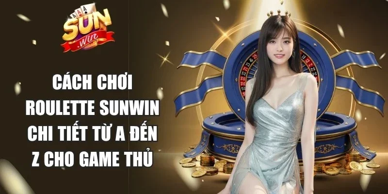 Cách Chơi Roulette Sunwin