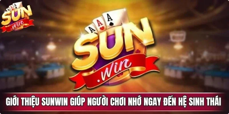 Giới thiệu Sunwin giúp người chơi nhớ ngay đến hệ sinh thái giải trí uy tín 