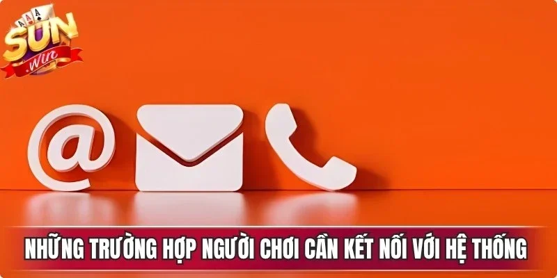 Những trường hợp người chơi cần kết nối với hệ thống để được hỗ trợ
